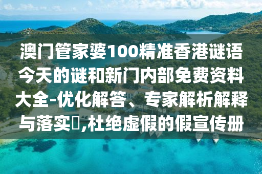 澳門管家婆100精準香港謎語今天的謎和新門內(nèi)部免費資料大全-優(yōu)化解答、專家解析解釋與落實?,杜絕虛假的假宣傳冊